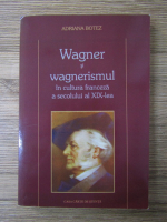 Anticariat: Adriana Botez - Wagner si wagnerismul in cultura franceza a secolului al XIX-lea