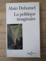 Anticariat: Alain Duhamel - La politique imaginaire