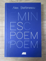 Alex Stefanescu - Eminescu, poem cu poem. La o noua lectura. Antumele