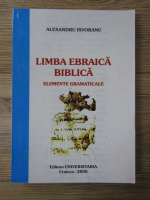 Alexandru Isvoranu - Limba ebraica biblica. Elemente gramaticale