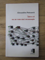 Anticariat: Alexandru Potcoava - Intr-o zi nu ne vom mai recunoaste