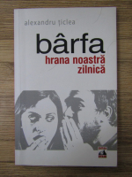 Alexandru Ticlea - Barfa. Hrana noastra zilnica