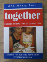 Ana Maria Sulu - Together. Engleza pentru tine si copilul tau