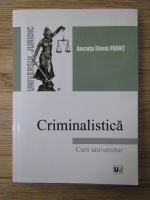 Anticariat: Ancuta Elena Frant - Criminalistica. Curs universitar