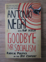 Anticariat: Antonio Negri - Goodbye Mr Socialism. Radical politics in the 21st century