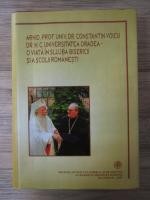 Anticariat: Arhid. Prof. Univ. Dr. Constantin Voicu Dr. H.C. Universitatea Oradea - O viata in slujba Bisericii si a scolii romanesti