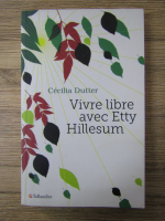 Anticariat: Cecilia Dutter - Vivre libre avec Etty Hillesum