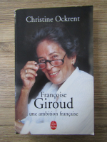 Anticariat: Christine Ockrent - Francoise Giroud. Une ambition francaise