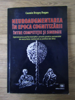 Anticariat: Cosmin Dragos Dugan - Neuroaugmentarea in epoca cognitizarii, intre competitie si sinergie. Optimizarea performantelor umane pentru personalul de securitate nationala si profesii de elita