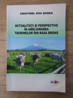 Anticariat: Cristinel Gigi Sonea - Actualitati si perspective in ameliorarea taurinelor din rasa bruna