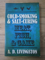 Anticariat: David Livingstone - Cold-smoking and salt-curing. Meat, fish and game