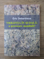 Anticariat: Eric Debarbieux - Violenta in scoala: o provocare mondiala