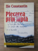 Anticariat: Ilie Constantin - Plecarea prin lupta