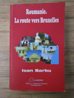 Anticariat: Ioan Barbu - Roumaine. Le route vers Bruxelles