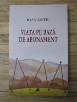 Anticariat: Ioan Matei - Viata pe baza de abonament