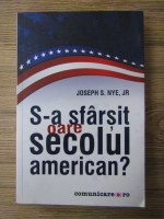 Anticariat: Joseph S. Nye , Jr. - S-a sfarsit oare secolul american?