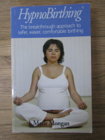 Anticariat: Marie F. Mongan - Hypnobirthing. The breakthrough approach to safer, easier, comfortable birthing