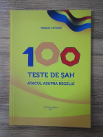 Anticariat: Marius Ceteras - 100 teste de sah. Atacul asupra regelui