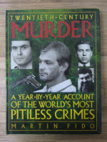 Anticariat: Martin Fido - Twentieth-century murder. A year-by-year account of the world's most pitiless crimes