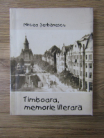 Anticariat: Mircea Serbanescu - Timisoara, memorie literara