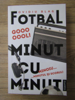 Anticariat: Ovidiu Blag - Fotbal minut cu minut. Minoiu, minutul si scorul!