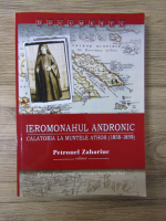 Petronel Zahariuc - Ieromonahul Andronic. Calatoria la Muntele Athos