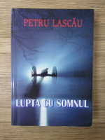 Anticariat: Petru Lascau - Lupta cu somnul