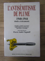 Pierre Andre Taguieff - L'antisemitisme de plume 1940-1944 etudes et documents