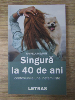 Rafaela Melinte - Singura la 40 de ani. Confesiunile unei nefamiliste