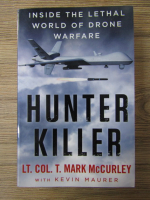 Anticariat: T. Mark McCurley - Hunter Killer. Inside the lethal world of drone warfare