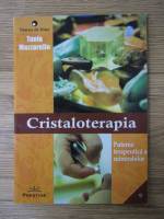 Tania Mazzarello - Cristaloterapia. Puterea terapeutica a mineralelor