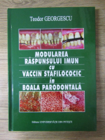 Anticariat: Teodor Georgescu - Modularea raspunsului imun cu vaccin stafilococic in boala parodontala