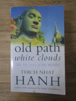 Anticariat: Thich Nhat Hanh - Old path white clouds. The life story of the Buddha