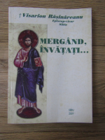 Vicar Visarion Rasinareanu - Mergand, invatati