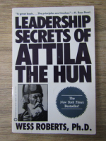 Anticariat: Wess Roberts, Ph. D. - Leadership secrets of Attila the hun