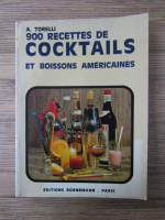 Anticariat: A. Torelli - 900 recettes de cocktails et boissons americaines