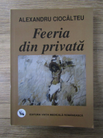 Anticariat: Alexandru Ciocalteu - Feeria din privata