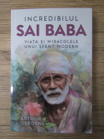 Anticariat: Arthur Osborne - Incredibilul Sai Baba. Viata si miracolele unui sfant modern