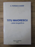 Anticariat: C. Popescu-Cadem - Titu Maiorescu. Date biografice