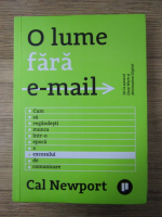 Anticariat: Cal Newport - O lume fara e-mail