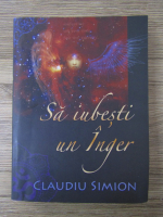 Anticariat: Claudiu Simion - Sa iubesti un inger