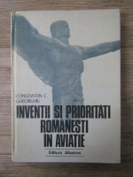 Anticariat: Constantin C. Gheorghiu - Inventii si prioritati romanesti in aviatie