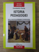 Constantin Cucos - Istoria pedagogiei. Idei si doctrine pedagogice fundamentale