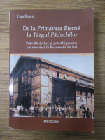 Anticariat: Dan Rosca - De la Primavara Eterna la Targul Paduchilor. Pravalii de lux si pravalii pentru cei nevoiasi in Bucurestii de ieri