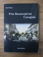 Dan Rosca - Prin Bucurestii lui Caragiale