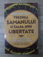 Anticariat: Don Jose Ruiz - Trezirea samanului si calea spre libertate