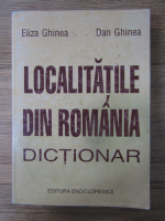 Anticariat: Eliza Ghinea - Localitatile din Romania. Dictionar