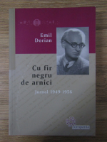 Emil Dorian - Cu fir negru de arnici. Jurnal 1949-1956