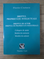 Anticariat: Florin Ciutacu - Dreptul proprietatii intelectuale. Dreptul de autor. Dreptul de proprietate industriala. Culegere de spete. Modele de contracte. Modele de actiuni