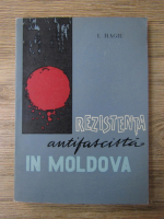 Anticariat: I. Hagiu - Rezistenta antifascista in Moldova